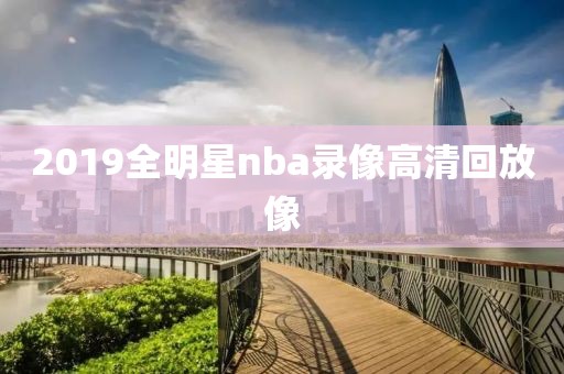 2019全明星nba录像高清回放像-第1张图片-雷速体育