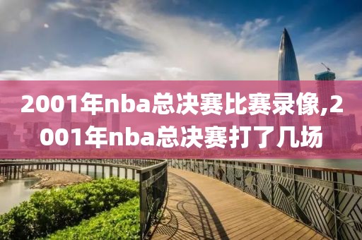 2001年nba总决赛比赛录像,2001年nba总决赛打了几场-第1张图片-雷速体育