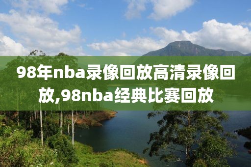 98年nba录像回放高清录像回放,98nba经典比赛回放-第1张图片-雷速体育