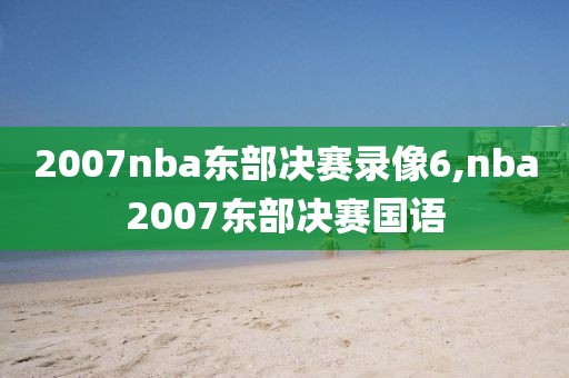 2007nba东部决赛录像6,nba2007东部决赛国语-第1张图片-雷速体育