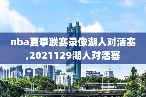 nba夏季联赛录像湖人对活塞,2021129湖人对活塞-第1张图片-雷速体育