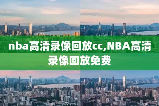 nba高清录像回放cc,NBA高清录像回放免费-第1张图片-雷速体育