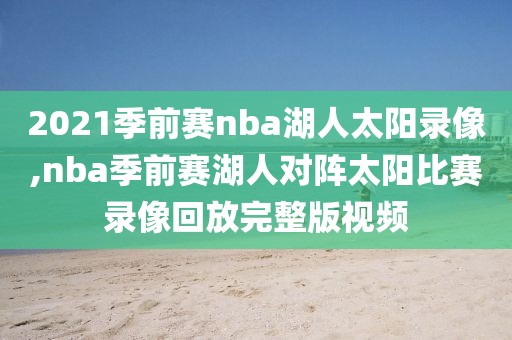 2021季前赛nba湖人太阳录像,nba季前赛湖人对阵太阳比赛录像回放完整版视频-第1张图片-雷速体育