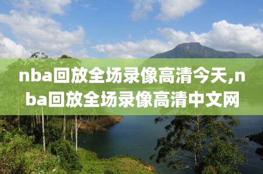 nba回放全场录像高清今天,nba回放全场录像高清中文网-第1张图片-雷速体育