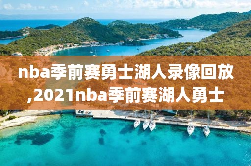 nba季前赛勇士湖人录像回放,2021nba季前赛湖人勇士-第1张图片-雷速体育