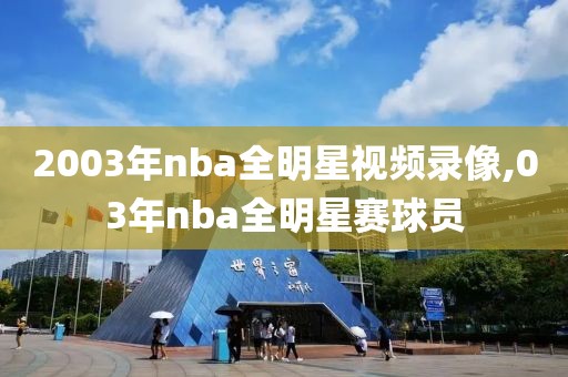 2003年nba全明星视频录像,03年nba全明星赛球员-第1张图片-雷速体育