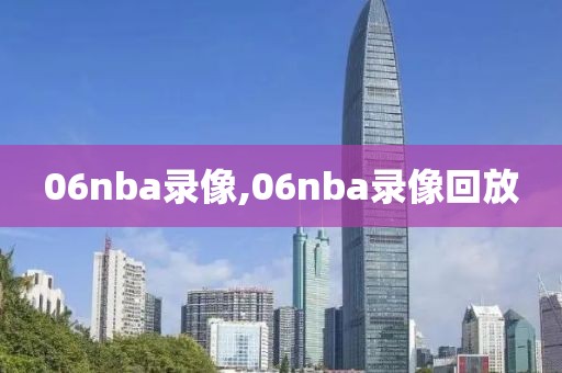 06nba录像,06nba录像回放-第1张图片-雷速体育
