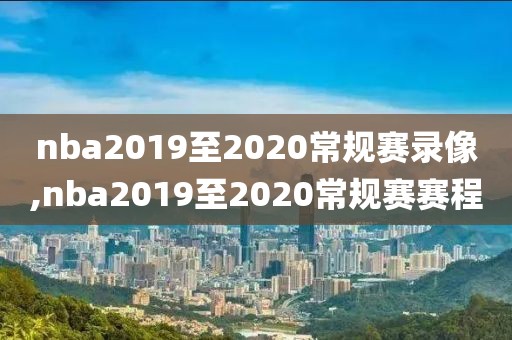 nba2019至2020常规赛录像,nba2019至2020常规赛赛程-第1张图片-雷速体育