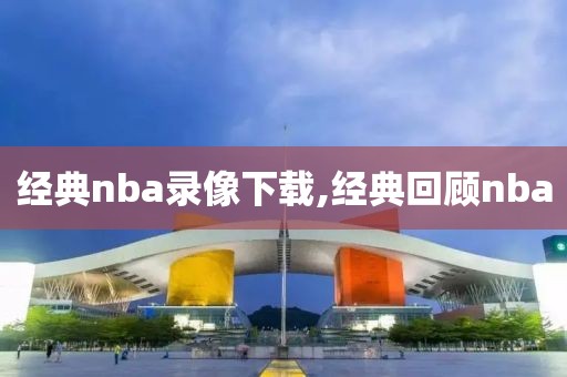 经典nba录像下载,经典回顾nba-第1张图片-雷速体育