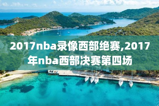 2017nba录像西部绝赛,2017年nba西部决赛第四场-第1张图片-雷速体育