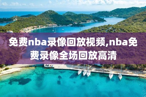 免费nba录像回放视频,nba免费录像全场回放高清-第1张图片-雷速体育