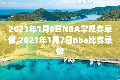 2021年1月8日NBA常规赛录像,2021年1月7日nba比赛录像-第1张图片-雷速体育