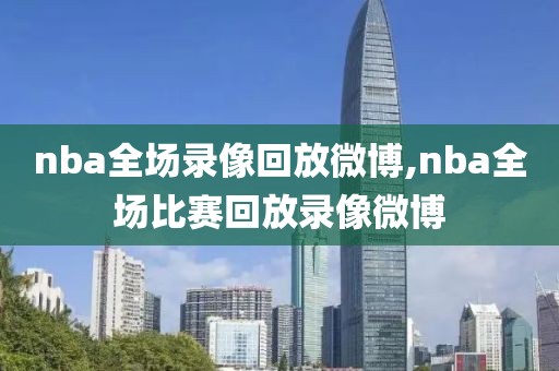 nba全场录像回放微博,nba全场比赛回放录像微博-第1张图片-雷速体育