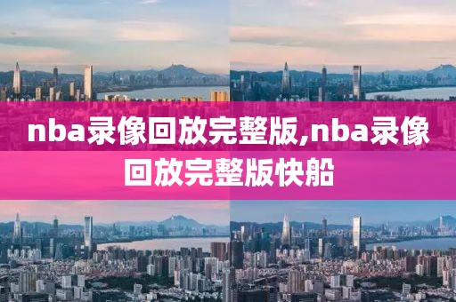 nba录像回放完整版,nba录像回放完整版快船-第1张图片-雷速体育