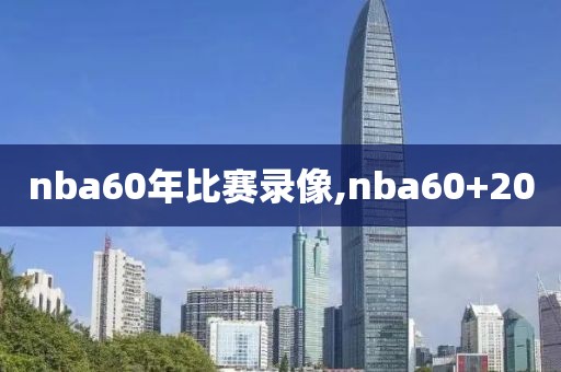 nba60年比赛录像,nba60+20-第1张图片-雷速体育