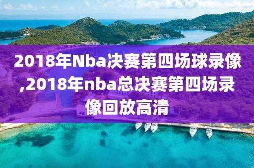 2018年Nba决赛第四场球录像,2018年nba总决赛第四场录像回放高清-第1张图片-雷速体育