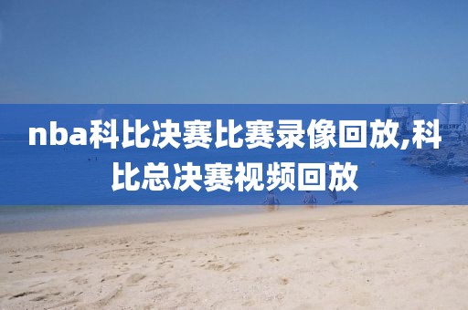 nba科比决赛比赛录像回放,科比总决赛视频回放-第1张图片-雷速体育