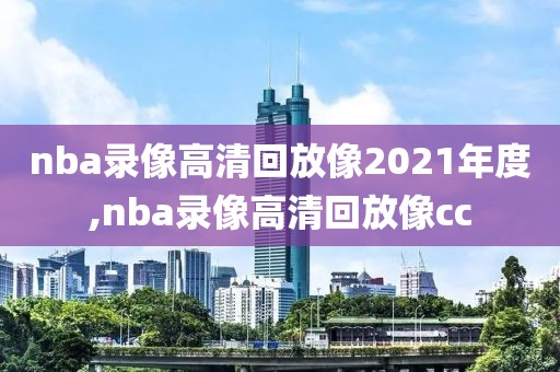 nba录像高清回放像2021年度,nba录像高清回放像cc-第1张图片-雷速体育