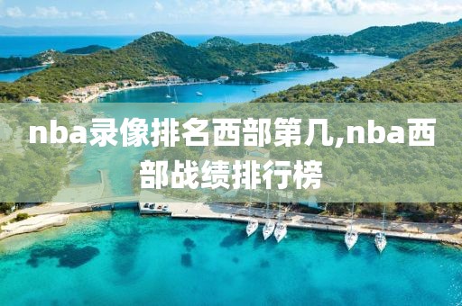 nba录像排名西部第几,nba西部战绩排行榜-第1张图片-雷速体育