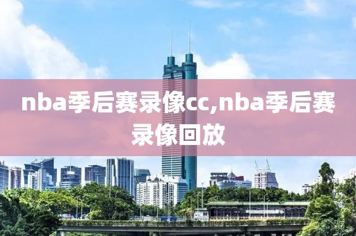 nba季后赛录像cc,nba季后赛录像回放-第1张图片-雷速体育