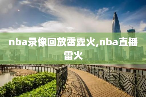 nba录像回放雷霆火,nba直播雷火-第1张图片-雷速体育