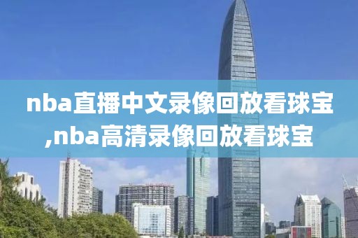 nba直播中文录像回放看球宝,nba高清录像回放看球宝-第1张图片-雷速体育