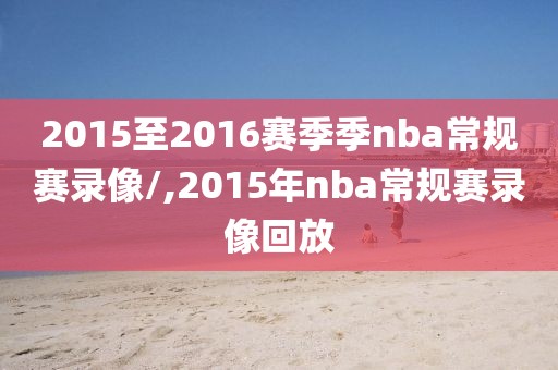 2015至2016赛季季nba常规赛录像/,2015年nba常规赛录像回放-第1张图片-雷速体育