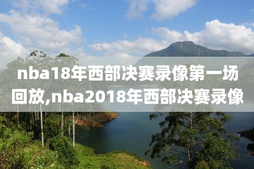 nba18年西部决赛录像第一场回放,nba2018年西部决赛录像-第1张图片-雷速体育