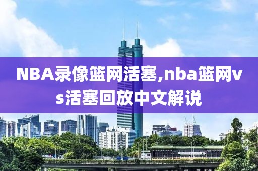 NBA录像篮网活塞,nba篮网vs活塞回放中文解说-第1张图片-雷速体育