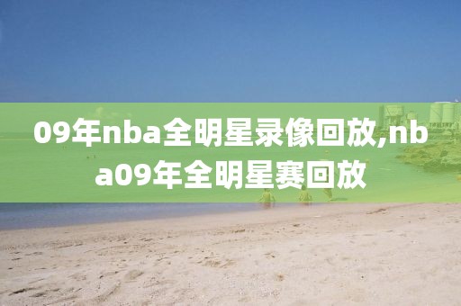 09年nba全明星录像回放,nba09年全明星赛回放-第1张图片-雷速体育