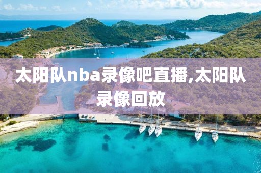太阳队nba录像吧直播,太阳队录像回放-第1张图片-雷速体育