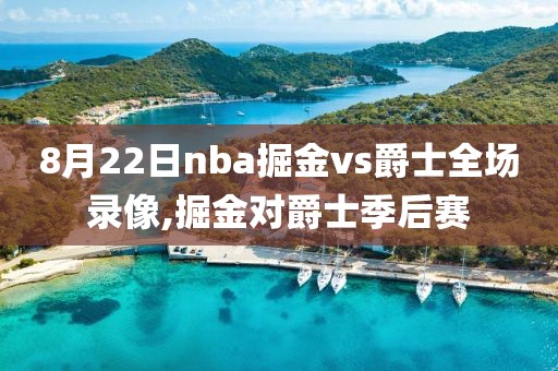 8月22日nba掘金vs爵士全场录像,掘金对爵士季后赛-第1张图片-雷速体育