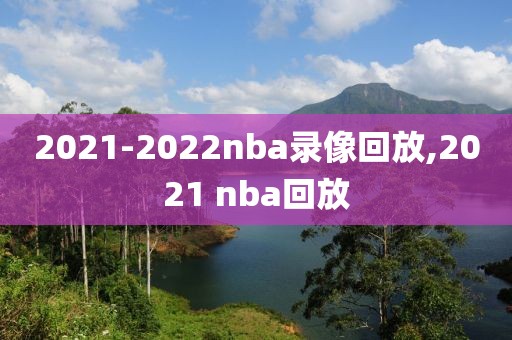 2021-2022nba录像回放,2021 nba回放-第1张图片-雷速体育