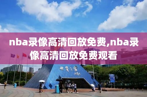 nba录像高清回放免费,nba录像高清回放免费观看-第1张图片-雷速体育