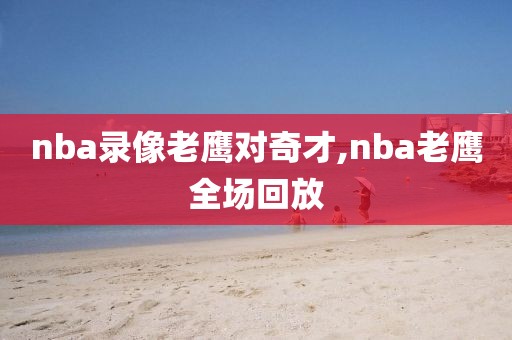 nba录像老鹰对奇才,nba老鹰全场回放-第1张图片-雷速体育