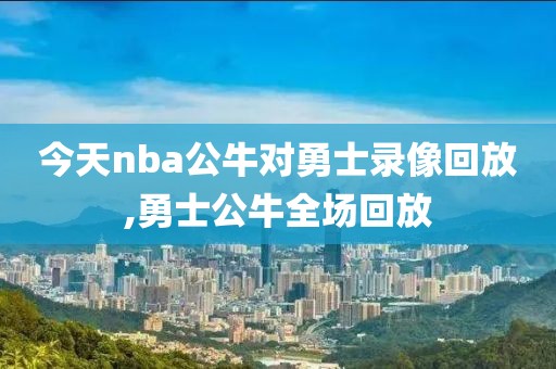 今天nba公牛对勇士录像回放,勇士公牛全场回放-第1张图片-雷速体育