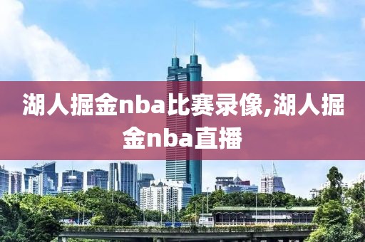 湖人掘金nba比赛录像,湖人掘金nba直播-第1张图片-雷速体育