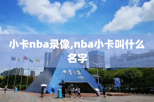 小卡nba录像,nba小卡叫什么名字-第1张图片-雷速体育