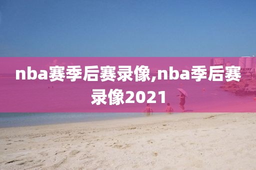 nba赛季后赛录像,nba季后赛录像2021-第1张图片-雷速体育