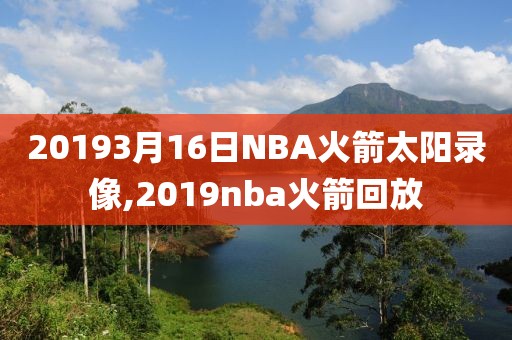 20193月16日NBA火箭太阳录像,2019nba火箭回放-第1张图片-雷速体育