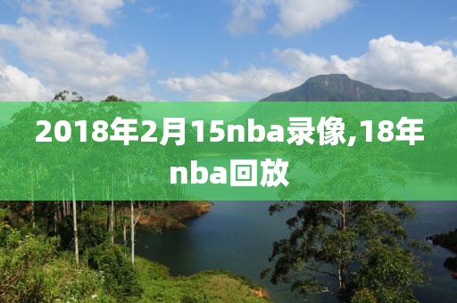 2018年2月15nba录像,18年nba回放-第1张图片-雷速体育