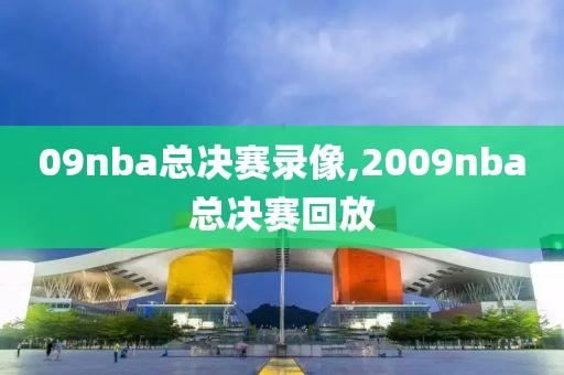 09nba总决赛录像,2009nba总决赛回放-第1张图片-雷速体育