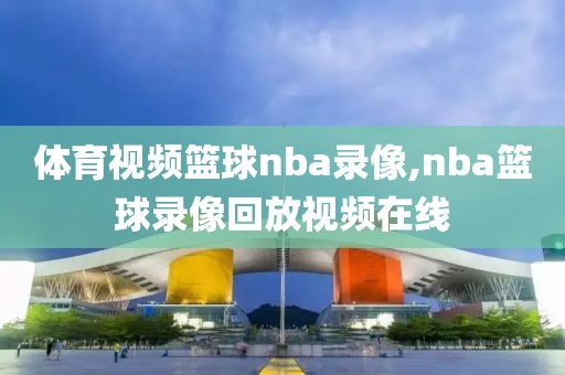体育视频篮球nba录像,nba篮球录像回放视频在线-第1张图片-雷速体育