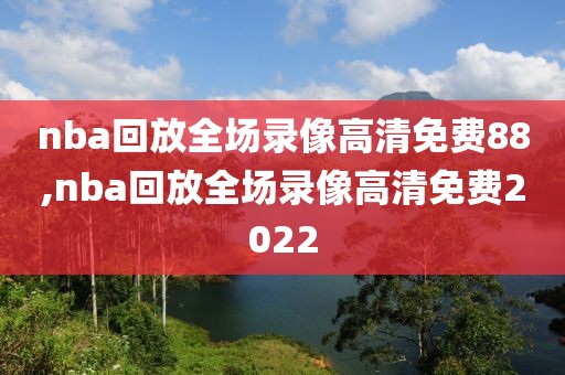 nba回放全场录像高清免费88,nba回放全场录像高清免费2022-第1张图片-雷速体育