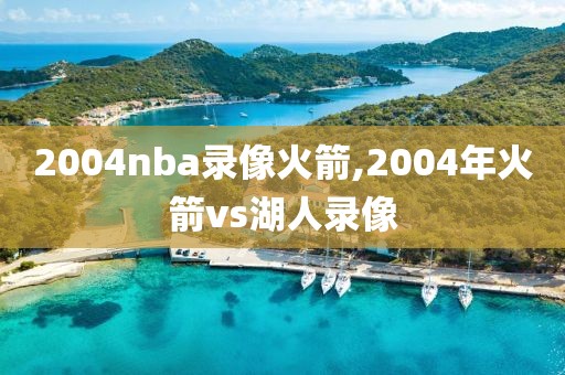 2004nba录像火箭,2004年火箭vs湖人录像-第1张图片-雷速体育