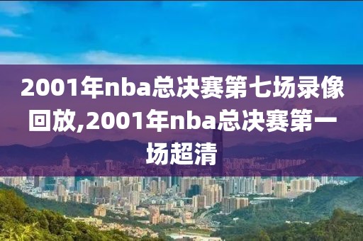 2001年nba总决赛第七场录像回放,2001年nba总决赛第一场超清-第1张图片-雷速体育