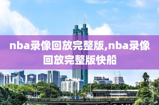 nba录像回放完整版,nba录像回放完整版快船-第1张图片-雷速体育