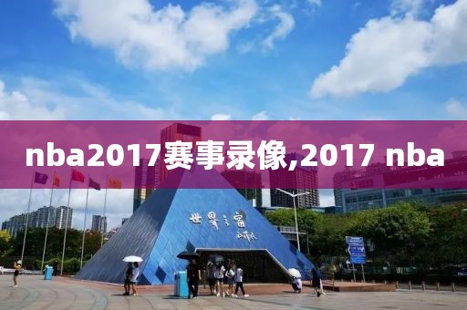 nba2017赛事录像,2017 nba-第1张图片-雷速体育