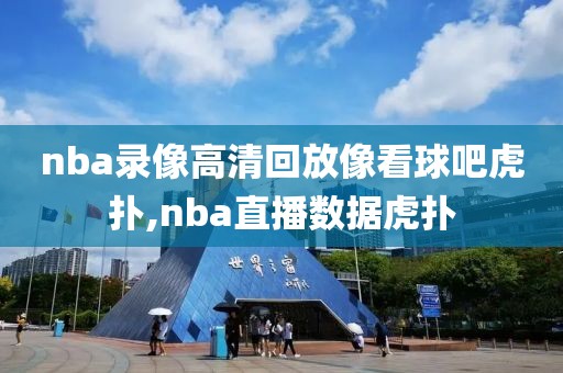 nba录像高清回放像看球吧虎扑,nba直播数据虎扑-第1张图片-雷速体育