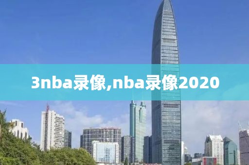 3nba录像,nba录像2020-第1张图片-雷速体育